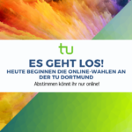 ES GEHT LOS! Wahlen an der TU Dortmund ab heute
